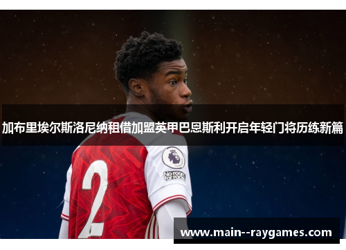 加布里埃尔斯洛尼纳租借加盟英甲巴恩斯利开启年轻门将历练新篇